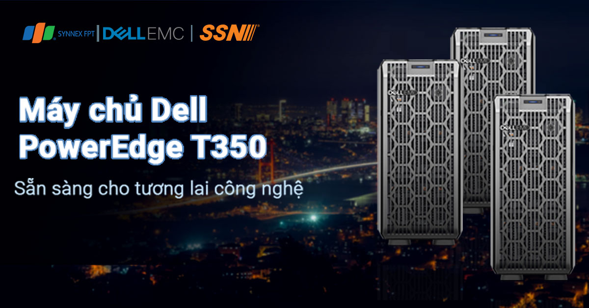 Máy chủ Dell EMC PowerEdge T350 – sẵn sàng cho tương lai công nghệ